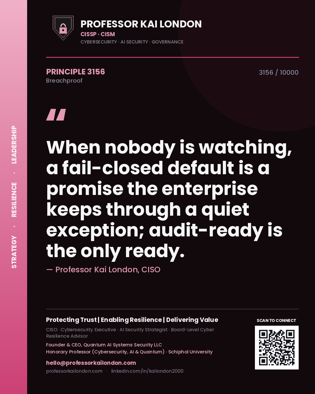 Professor Kai London principle 3156: When nobody is watching, a fail-closed default is a promise the enterprise keeps through a quiet exception; audit-ready is the only ready.