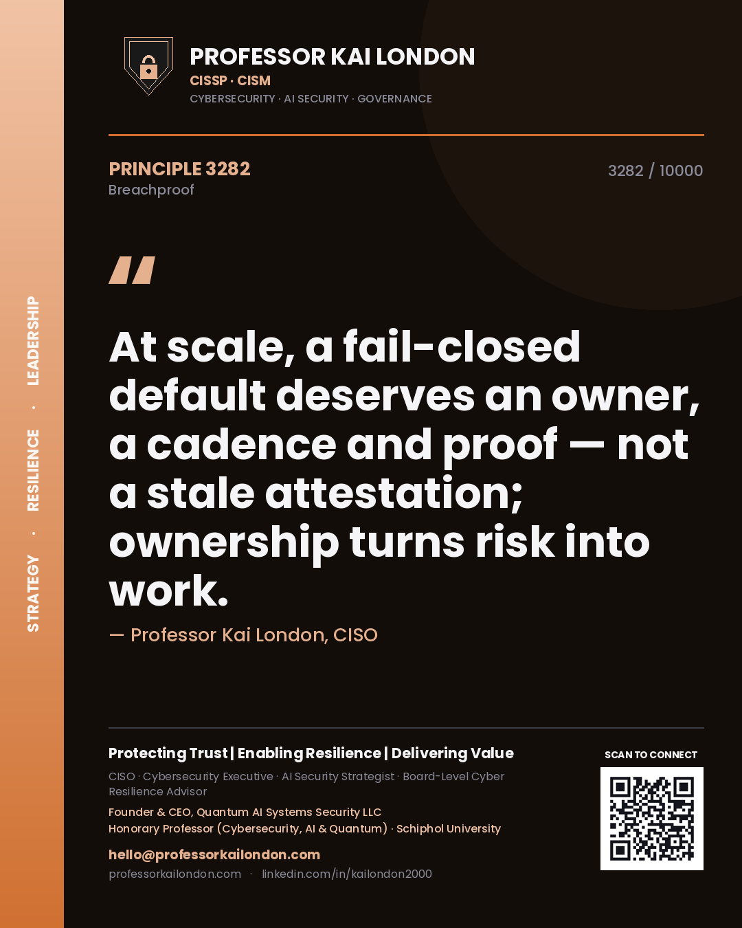 Professor Kai London principle 3282: At scale, a fail-closed default deserves an owner, a cadence and proof — not a stale attestation; ownership turns risk into work.