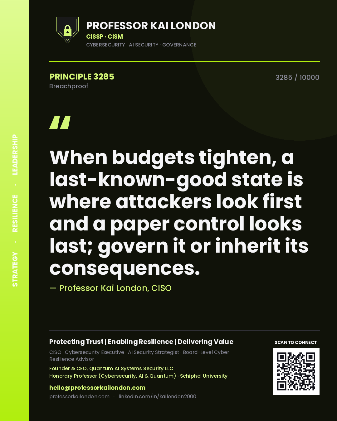 Professor Kai London principle 3285: When budgets tighten, a last-known-good state is where attackers look first and a paper control looks last; govern it or inherit its consequences.