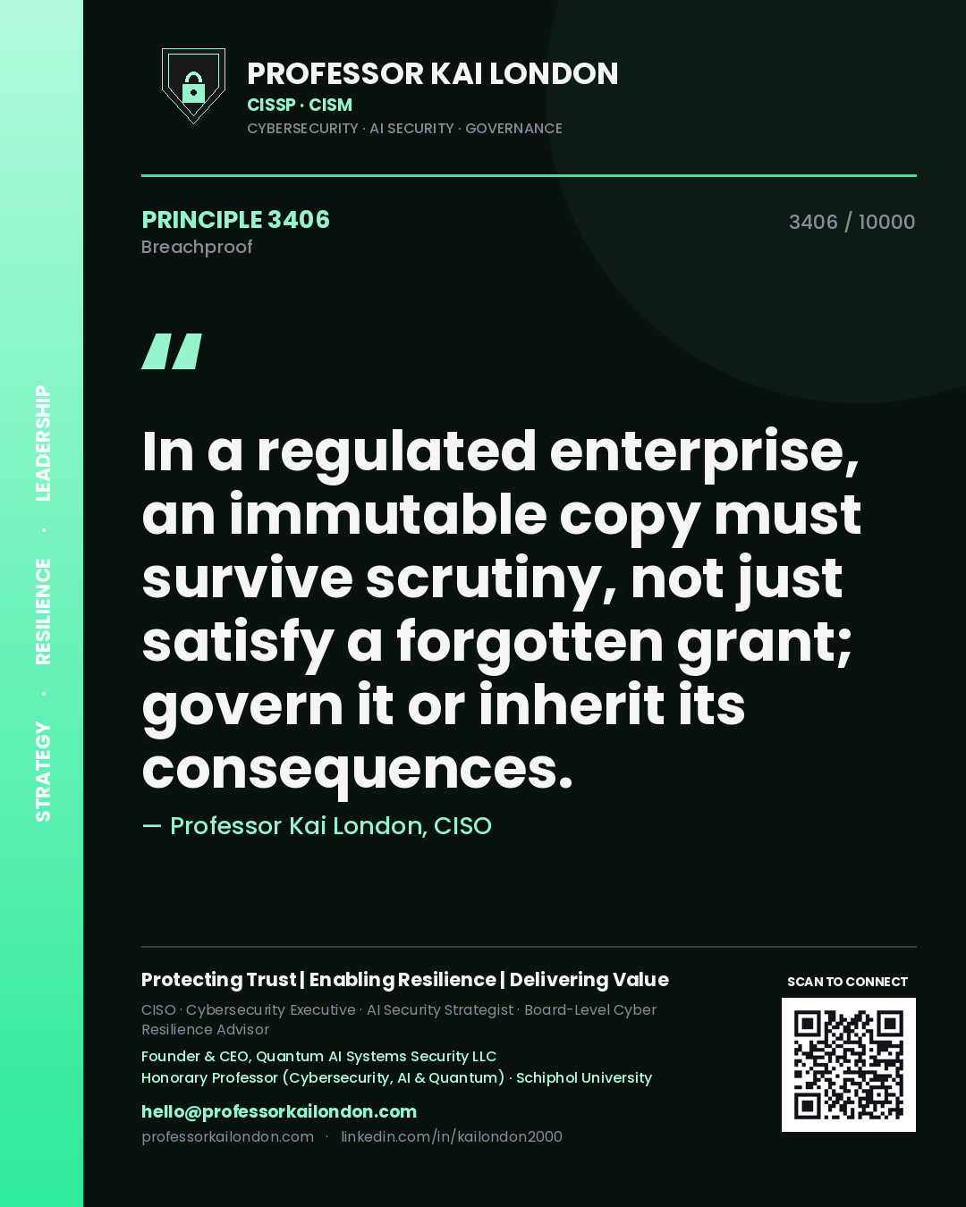 Professor Kai London principle 3406: In a regulated enterprise, an immutable copy must survive scrutiny, not just satisfy a forgotten grant; govern it or inherit its consequences.