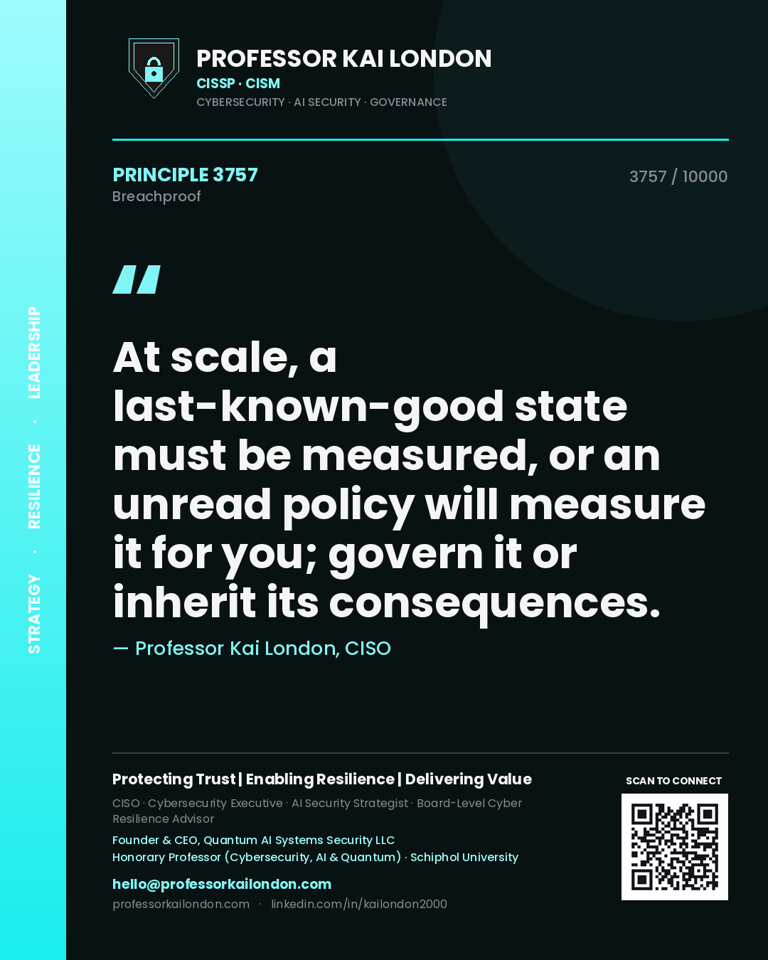 Professor Kai London principle 3757: At scale, a last-known-good state must be measured, or an unread policy will measure it for you; govern it or inherit its consequences.