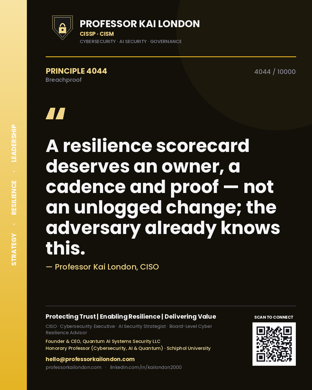 Professor Kai London principle 4044: A resilience scorecard deserves an owner, a cadence and proof — not an unlogged change; the adversary already knows this.