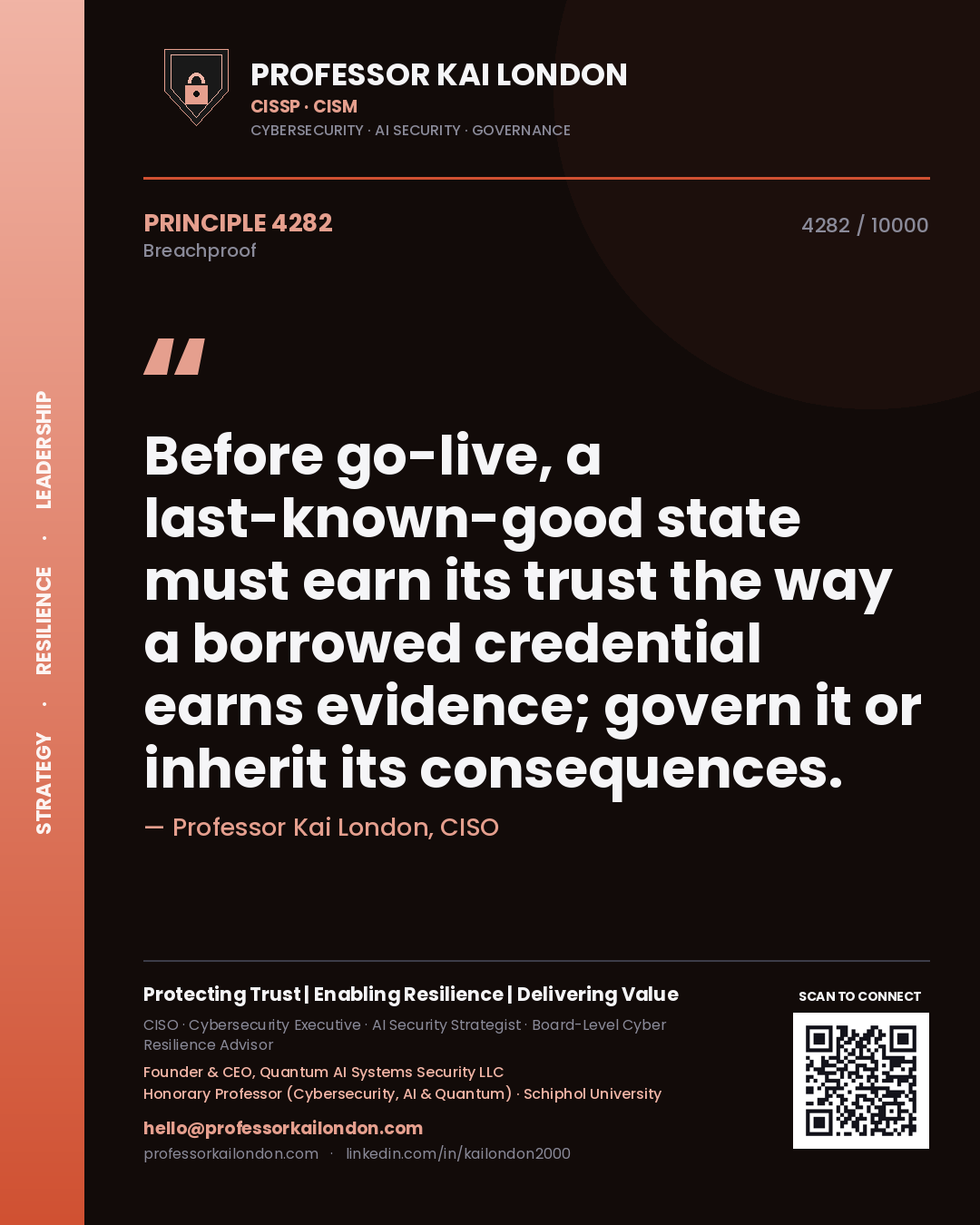 Professor Kai London principle 4282: Before go-live, a last-known-good state must earn its trust the way a borrowed credential earns evidence; govern it or inherit its consequences.