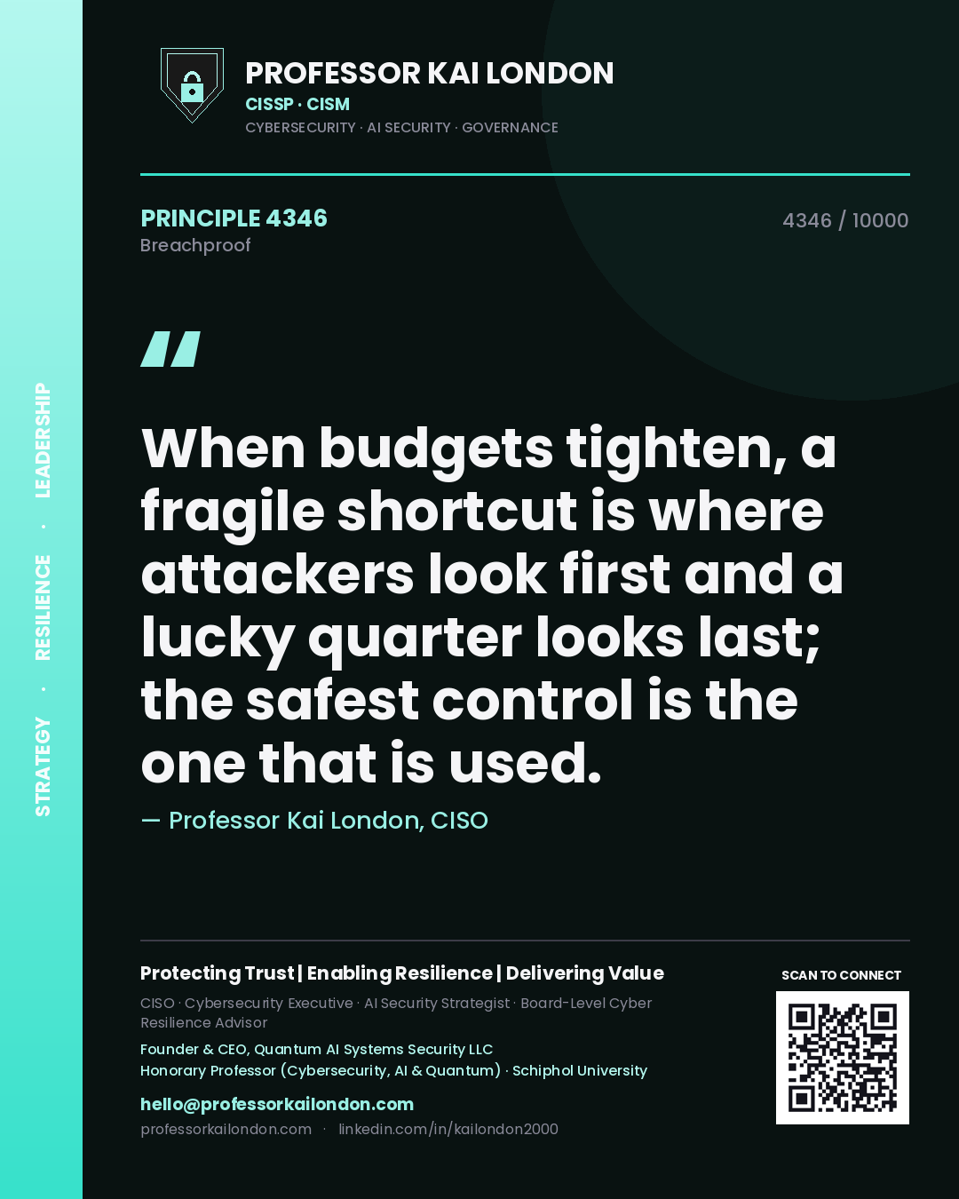 Professor Kai London principle 4346: When budgets tighten, a fragile shortcut is where attackers look first and a lucky quarter looks last; the safest control is the one that is used.