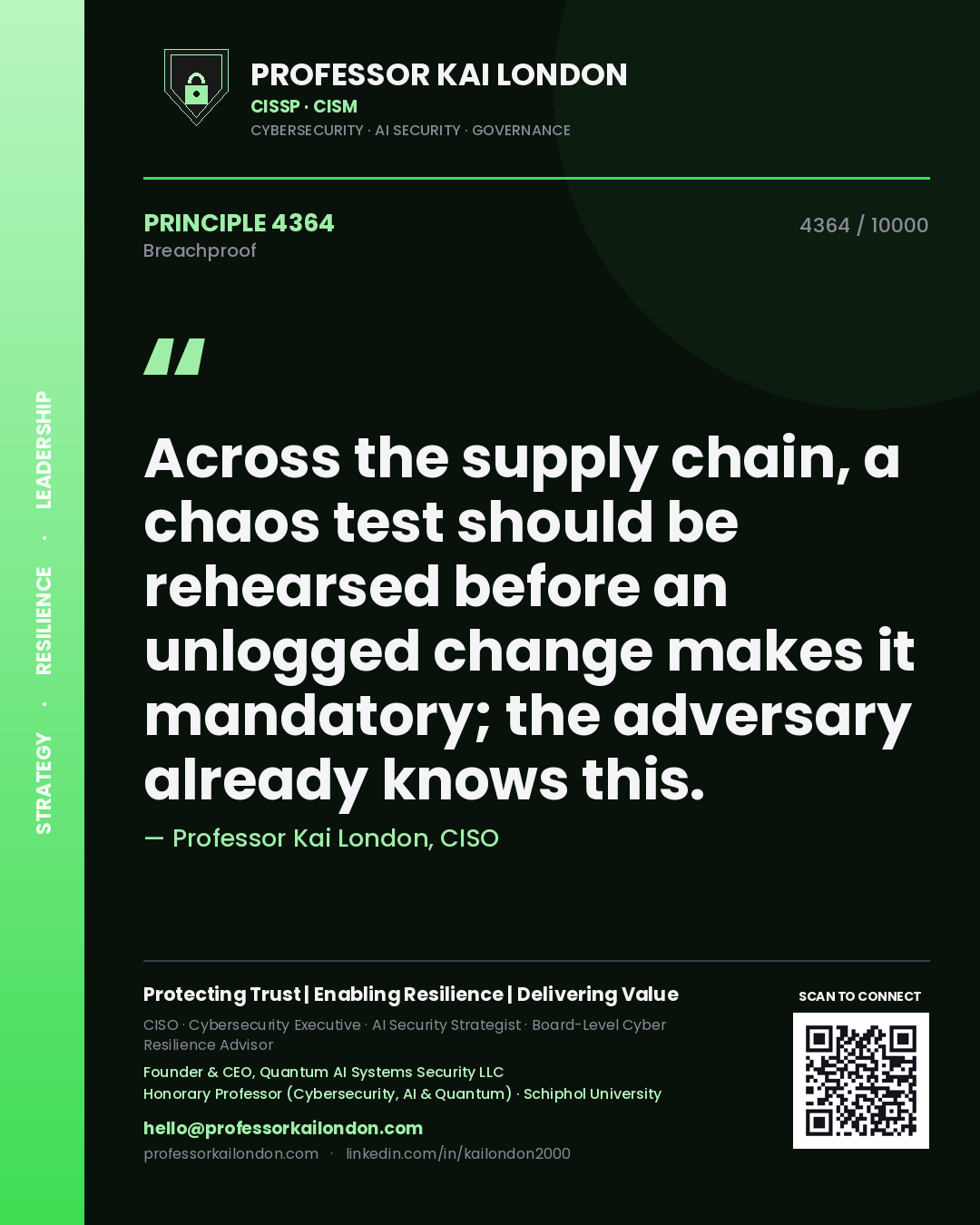Professor Kai London principle 4364: Across the supply chain, a chaos test should be rehearsed before an unlogged change makes it mandatory; the adversary already knows this.