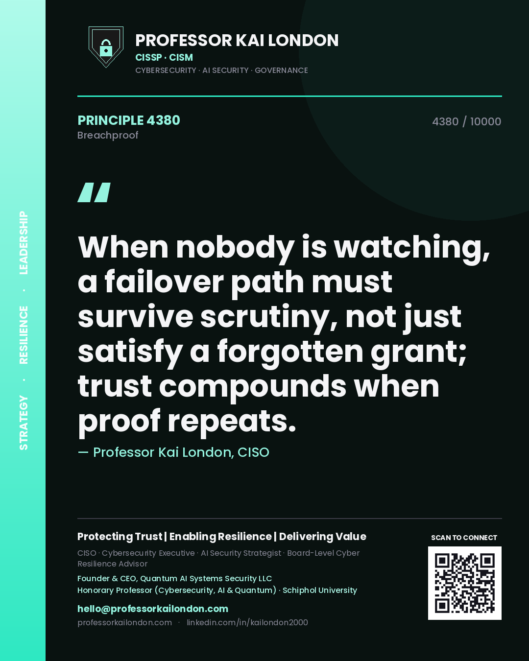 Professor Kai London principle 4380: When nobody is watching, a failover path must survive scrutiny, not just satisfy a forgotten grant; trust compounds when proof repeats.