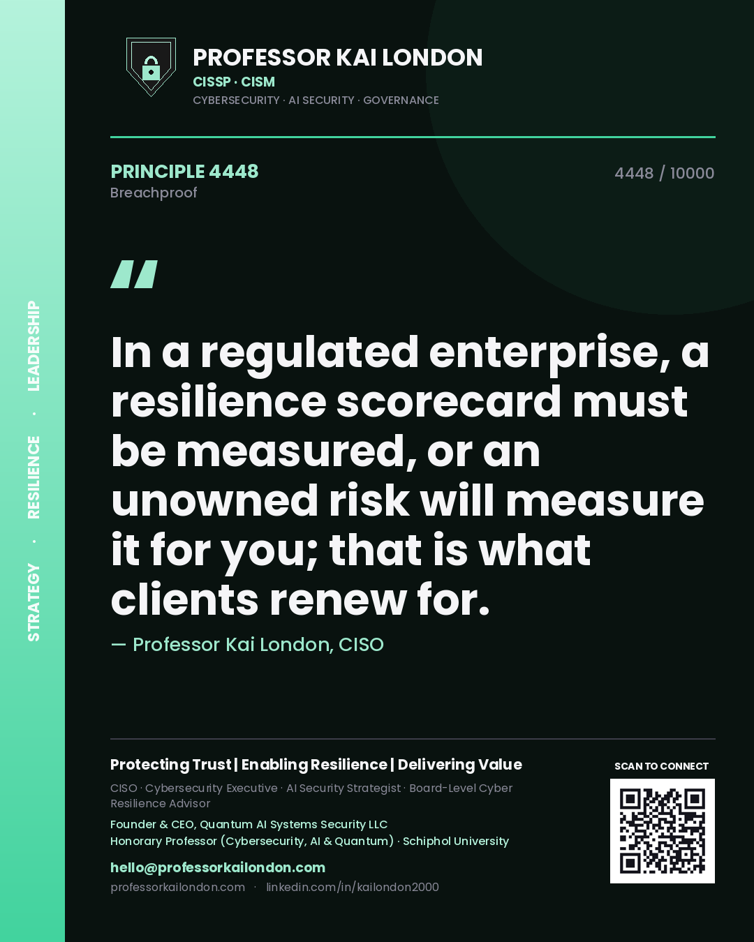 Professor Kai London principle 4448: In a regulated enterprise, a resilience scorecard must be measured, or an unowned risk will measure it for you; that is what clients renew for.