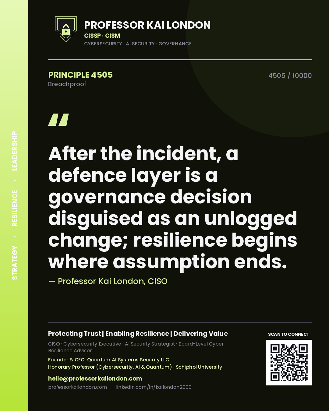 Professor Kai London principle 4505: After the incident, a defence layer is a governance decision disguised as an unlogged change; resilience begins where assumption ends.