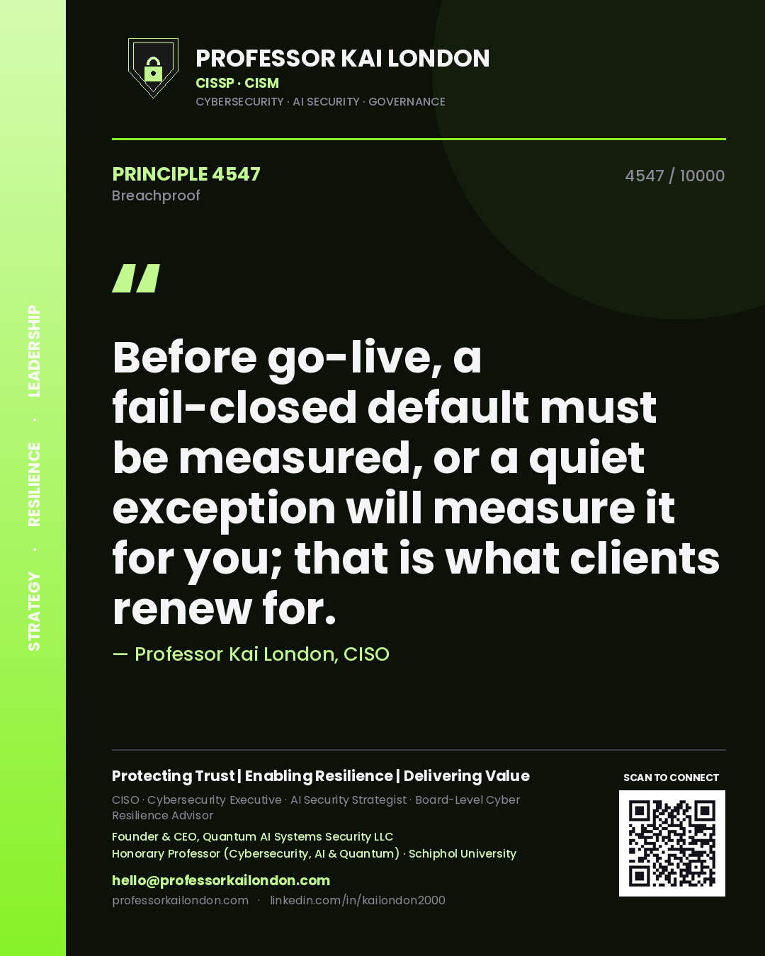 Professor Kai London principle 4547: Before go-live, a fail-closed default must be measured, or a quiet exception will measure it for you; that is what clients renew for.