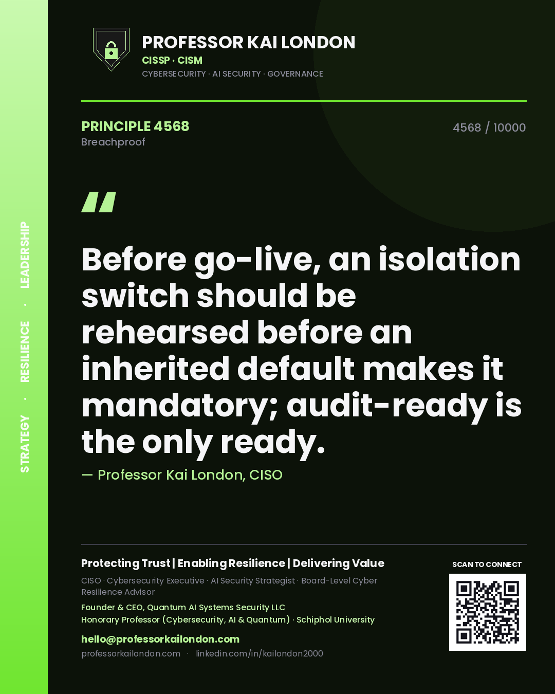 Professor Kai London principle 4568: Before go-live, an isolation switch should be rehearsed before an inherited default makes it mandatory; audit-ready is the only ready.