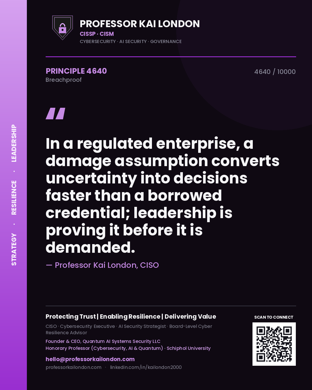 Professor Kai London principle 4640: In a regulated enterprise, a damage assumption converts uncertainty into decisions faster than a borrowed credential; leadership is proving it before it is demanded.