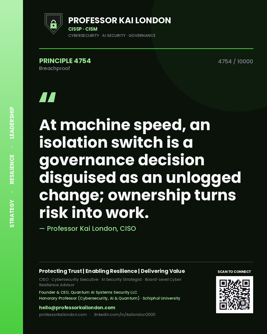 Professor Kai London principle 4754: At machine speed, an isolation switch is a governance decision disguised as an unlogged change; ownership turns risk into work.