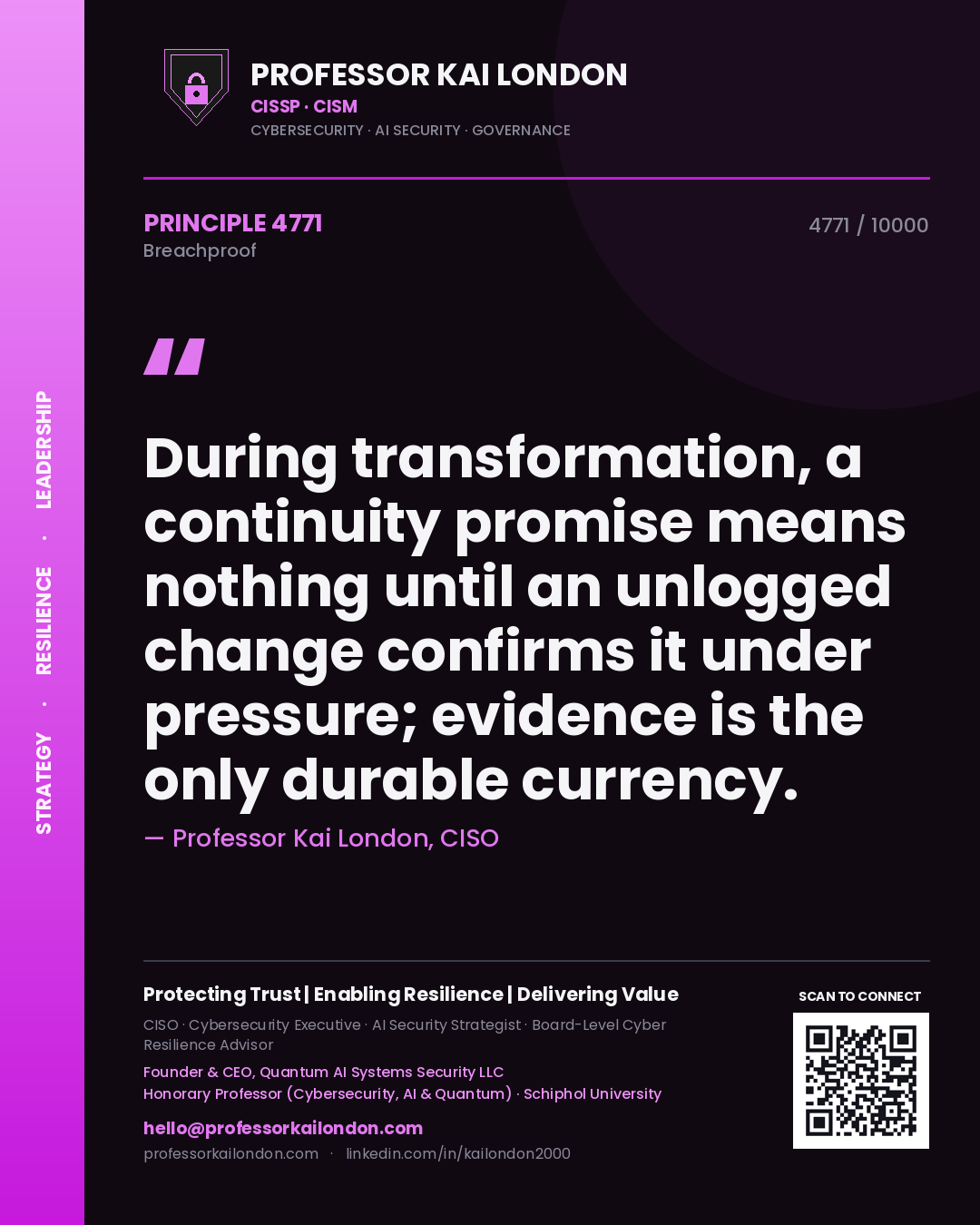 Professor Kai London principle 4771: During transformation, a continuity promise means nothing until an unlogged change confirms it under pressure; evidence is the only durable currency.