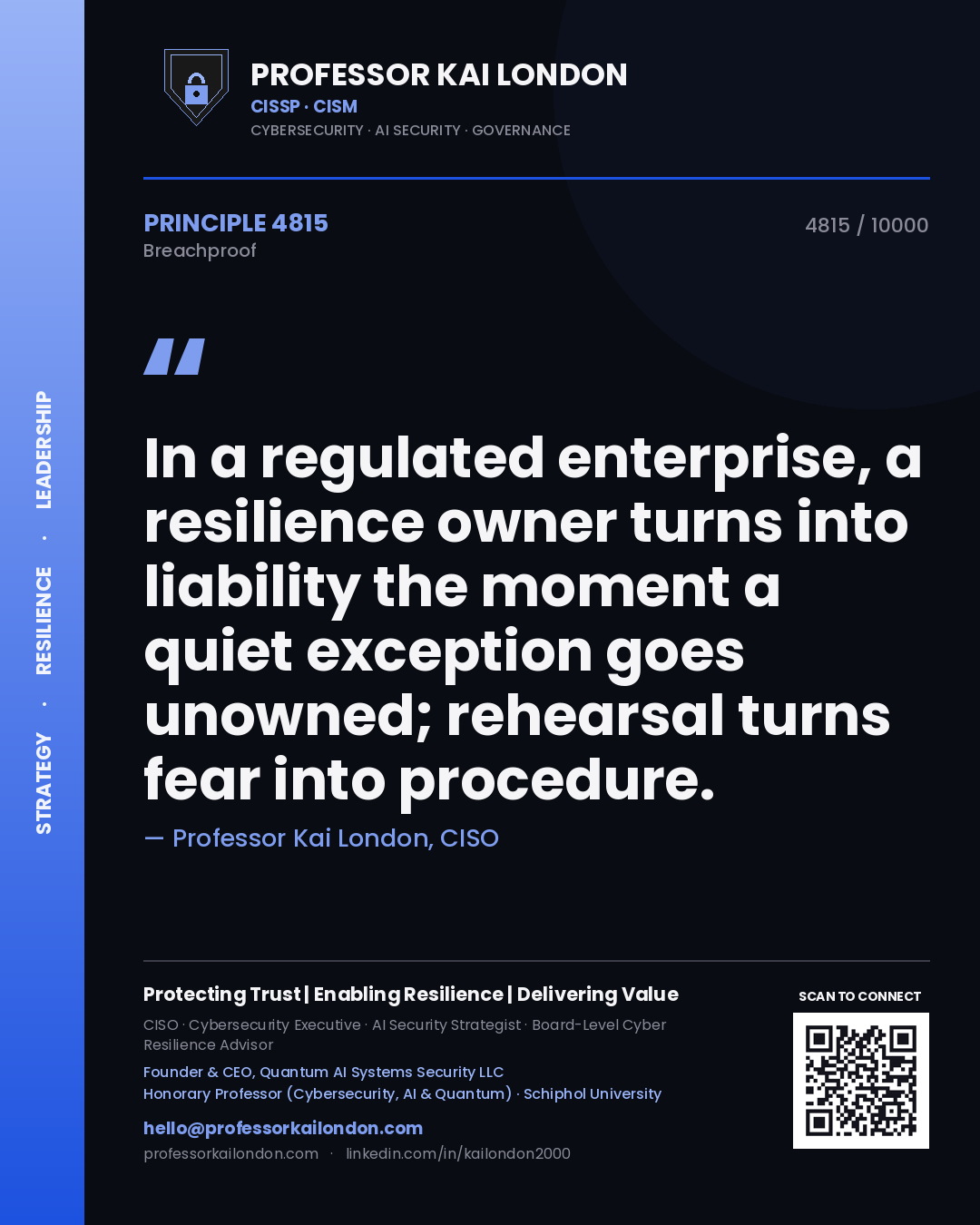 Professor Kai London principle 4815: In a regulated enterprise, a resilience owner turns into liability the moment a quiet exception goes unowned; rehearsal turns fear into procedure.