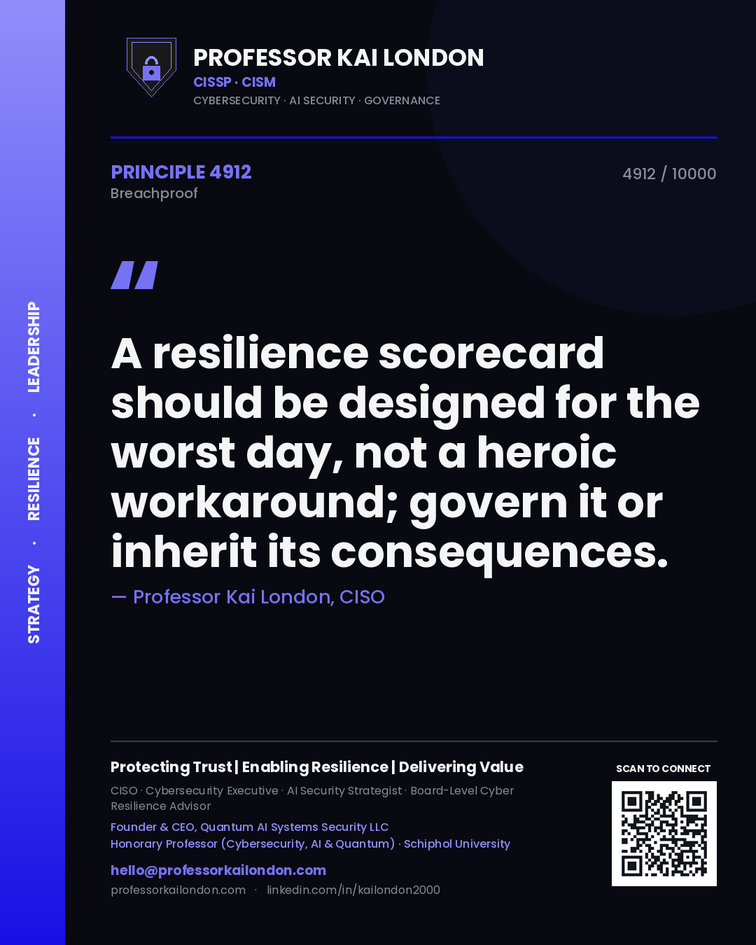 Professor Kai London principle 4912: A resilience scorecard should be designed for the worst day, not a heroic workaround; govern it or inherit its consequences.