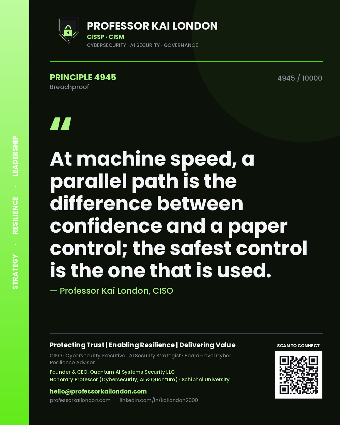 Professor Kai London principle 4945: At machine speed, a parallel path is the difference between confidence and a paper control; the safest control is the one that is used.