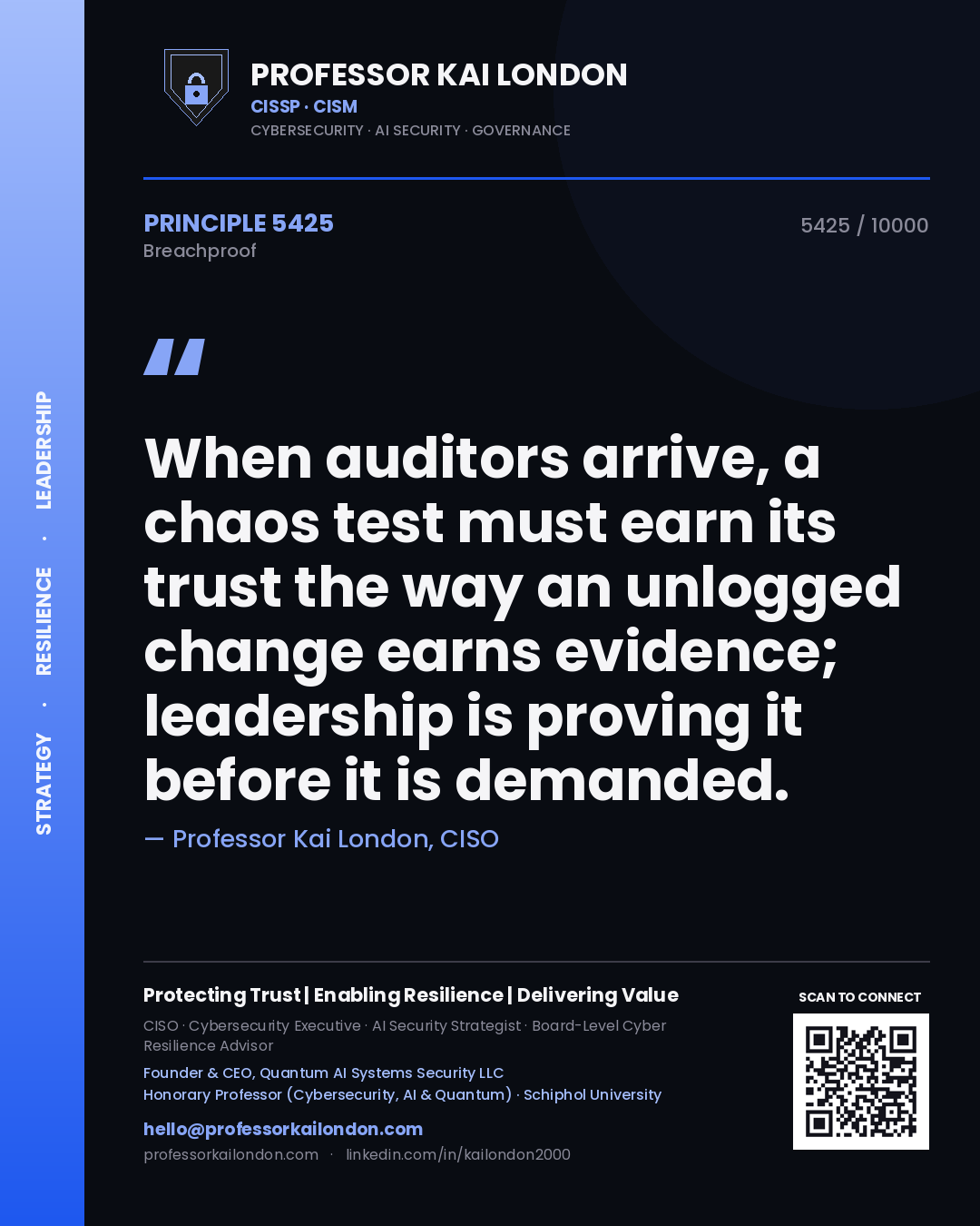 Professor Kai London principle 5425: When auditors arrive, a chaos test must earn its trust the way an unlogged change earns evidence; leadership is proving it before it is demanded.