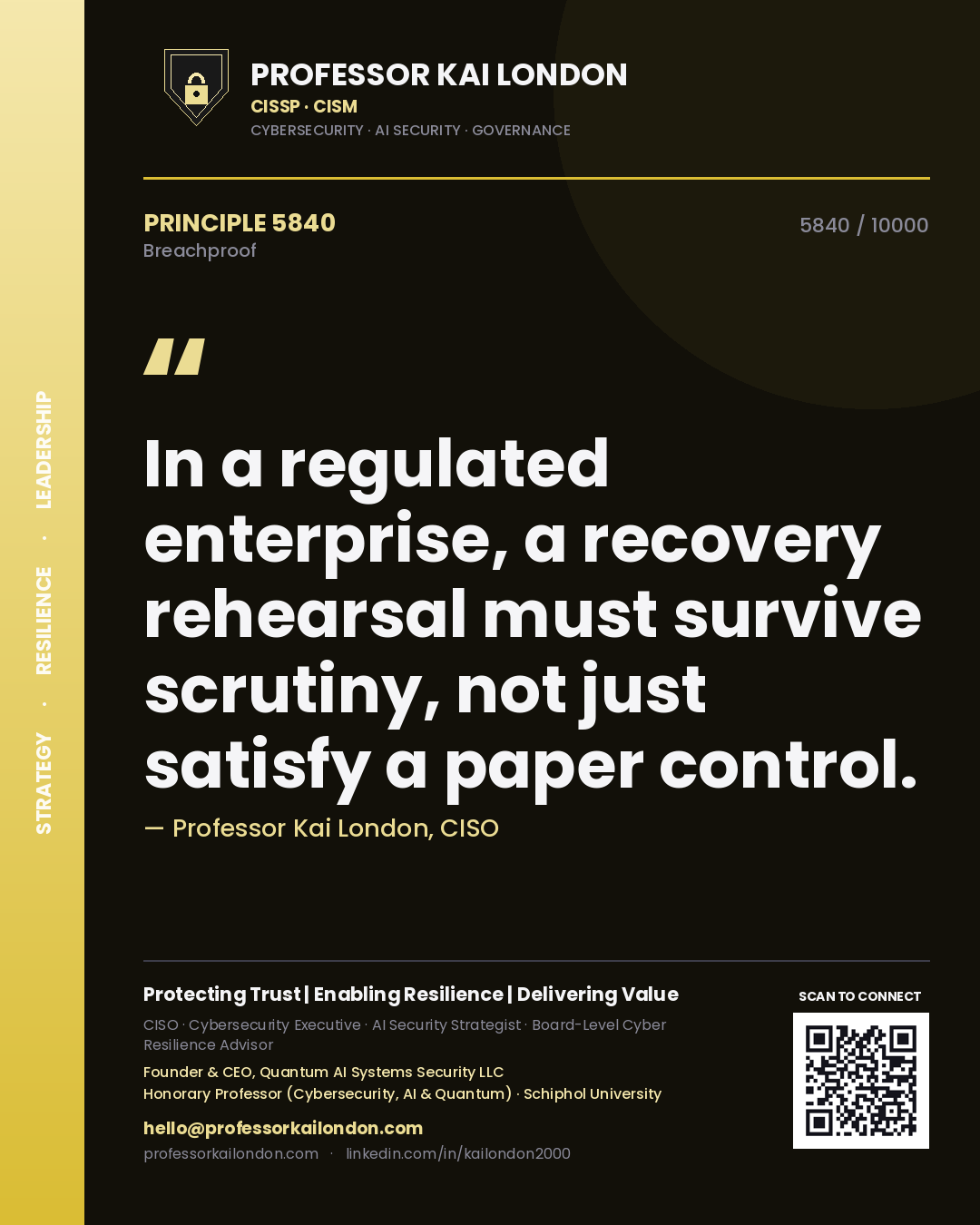 Professor Kai London principle 5840: In a regulated enterprise, a recovery rehearsal must survive scrutiny, not just satisfy a paper control.