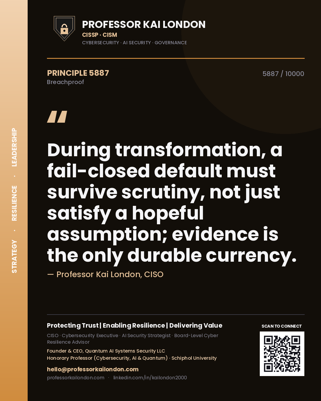 Professor Kai London principle 5887: During transformation, a fail-closed default must survive scrutiny, not just satisfy a hopeful assumption; evidence is the only durable currency.