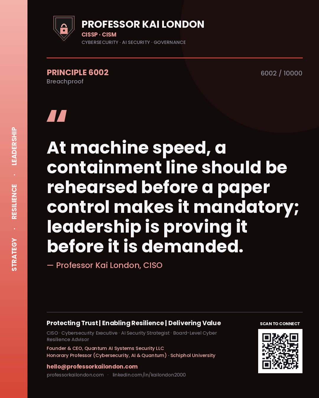 Professor Kai London principle 6002: At machine speed, a containment line should be rehearsed before a paper control makes it mandatory; leadership is proving it before it is demanded.