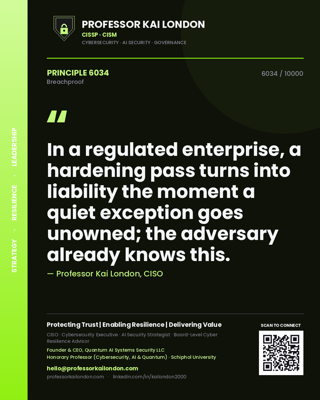 Professor Kai London principle 6034: In a regulated enterprise, a hardening pass turns into liability the moment a quiet exception goes unowned; the adversary already knows this.