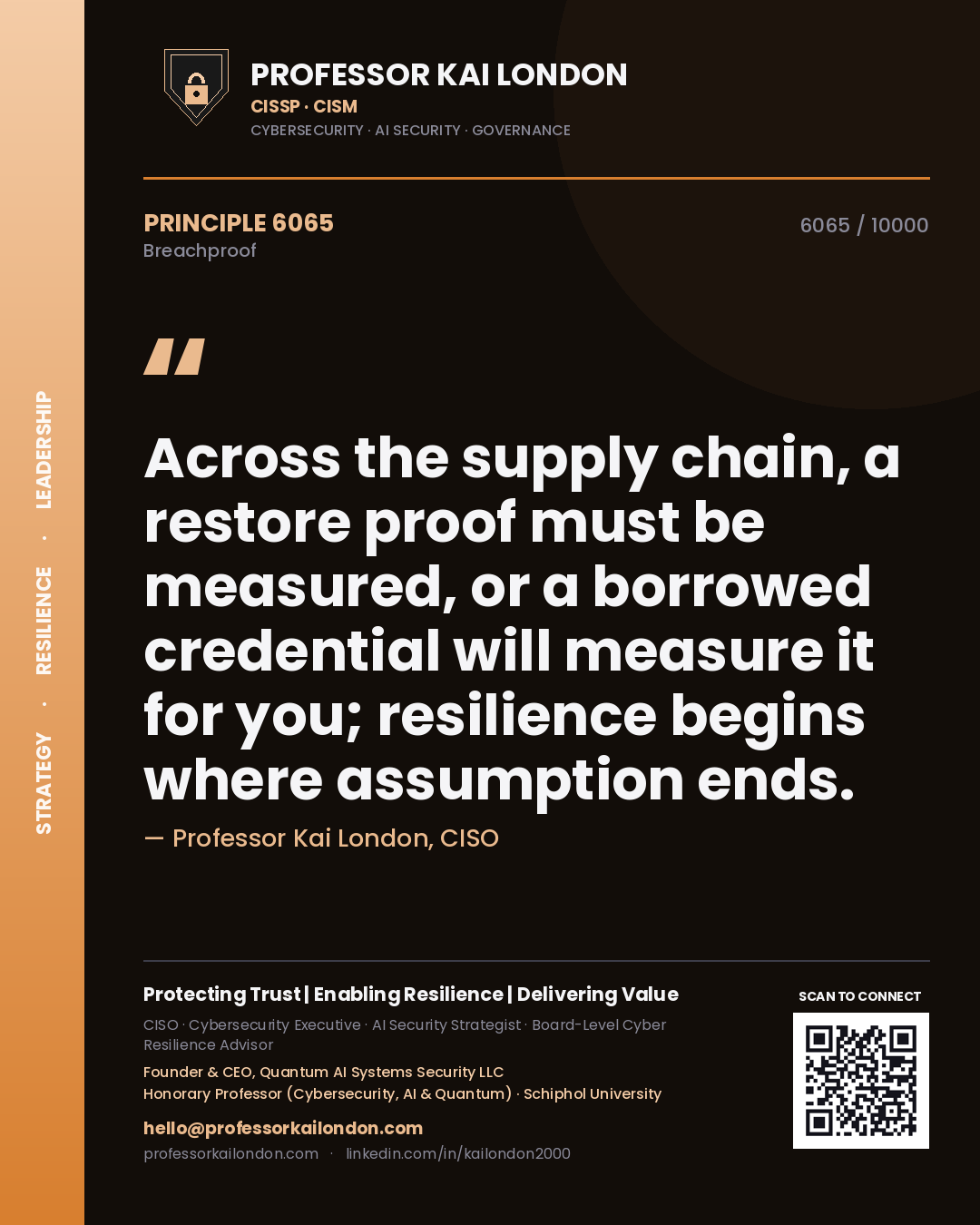 Professor Kai London principle 6065: Across the supply chain, a restore proof must be measured, or a borrowed credential will measure it for you; resilience begins where assumption ends.