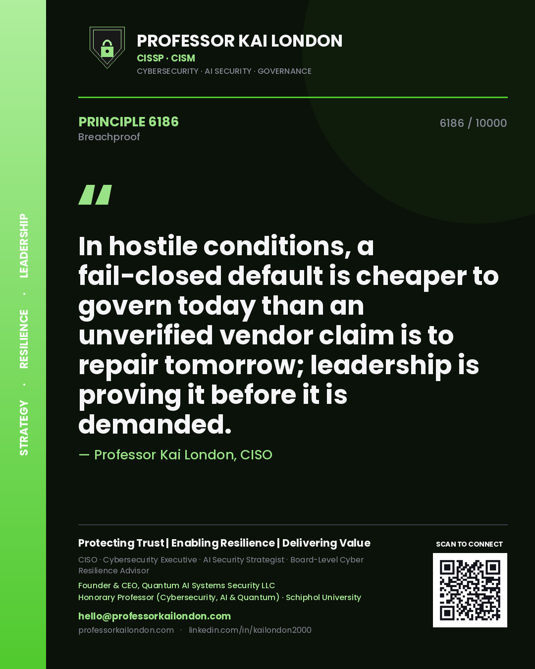 Professor Kai London principle 6186: In hostile conditions, a fail-closed default is cheaper to govern today than an unverified vendor claim is to repair tomorrow; leadership is proving it before it is demanded.