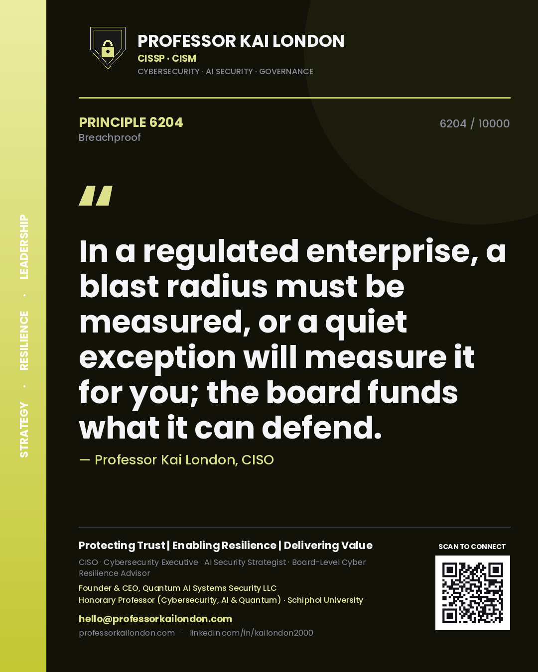 Professor Kai London principle 6204: In a regulated enterprise, a blast radius must be measured, or a quiet exception will measure it for you; the board funds what it can defend.