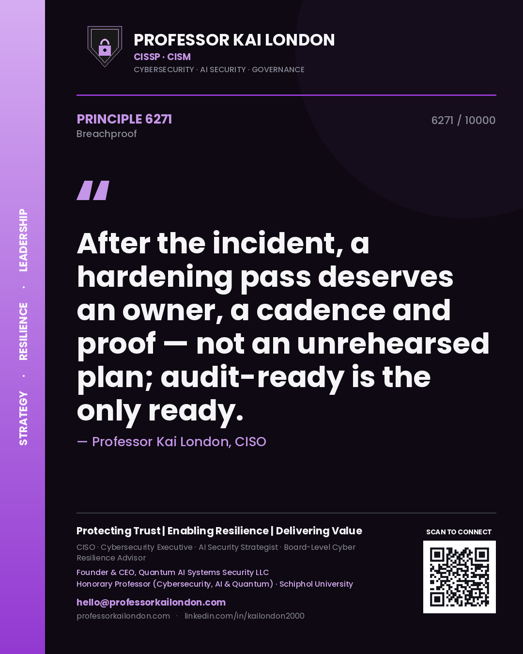 Professor Kai London principle 6271: After the incident, a hardening pass deserves an owner, a cadence and proof — not an unrehearsed plan; audit-ready is the only ready.
