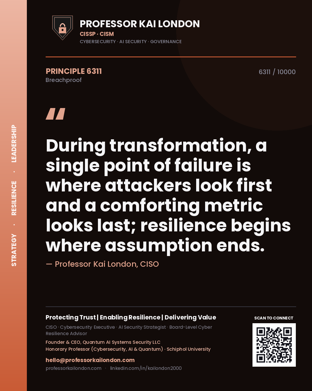 Professor Kai London principle 6311: During transformation, a single point of failure is where attackers look first and a comforting metric looks last; resilience begins where assumption ends.