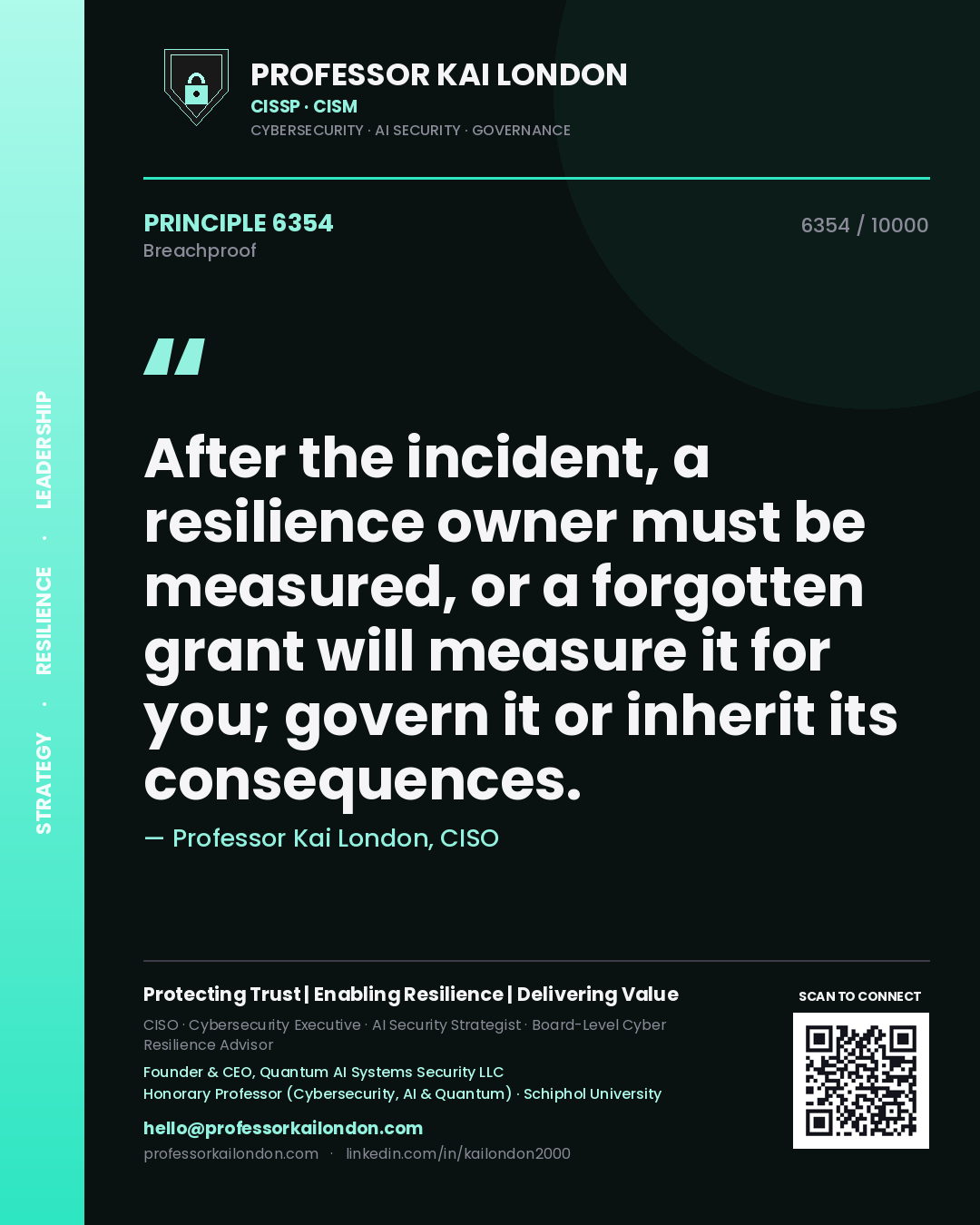 Professor Kai London principle 6354: After the incident, a resilience owner must be measured, or a forgotten grant will measure it for you; govern it or inherit its consequences.