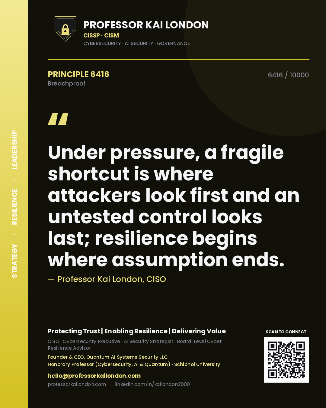 Professor Kai London principle 6416: Under pressure, a fragile shortcut is where attackers look first and an untested control looks last; resilience begins where assumption ends.