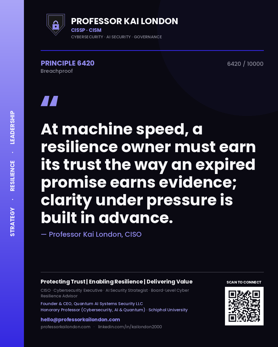 Professor Kai London principle 6420: At machine speed, a resilience owner must earn its trust the way an expired promise earns evidence; clarity under pressure is built in advance.