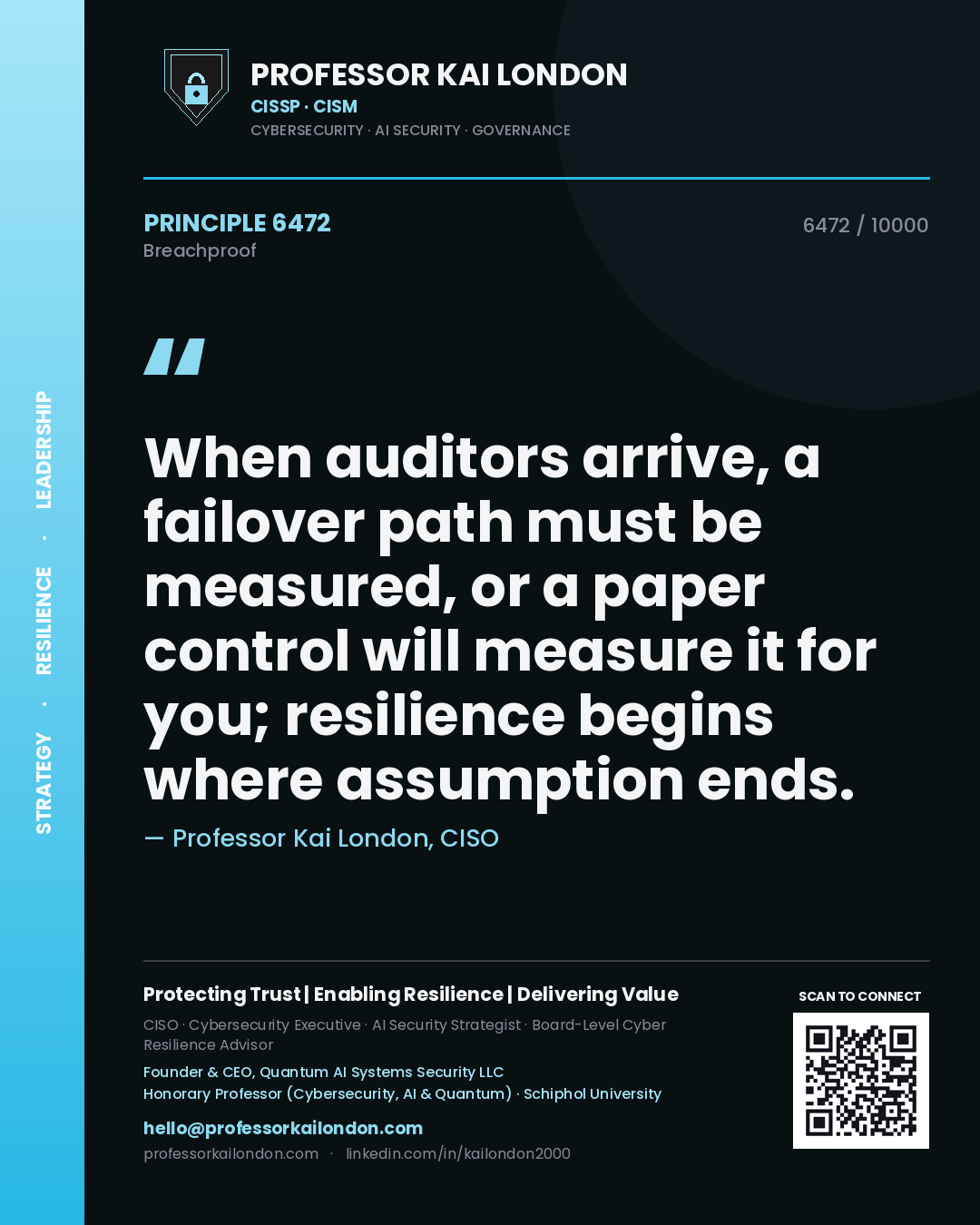 Professor Kai London principle 6472: When auditors arrive, a failover path must be measured, or a paper control will measure it for you; resilience begins where assumption ends.