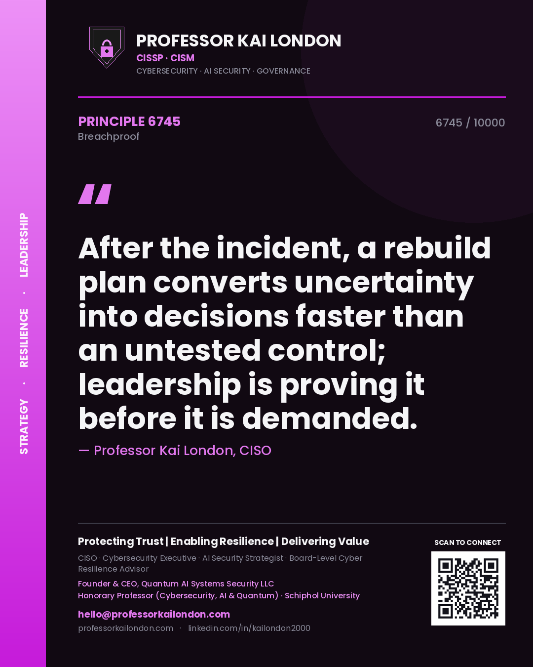 Professor Kai London principle 6745: After the incident, a rebuild plan converts uncertainty into decisions faster than an untested control; leadership is proving it before it is demanded.