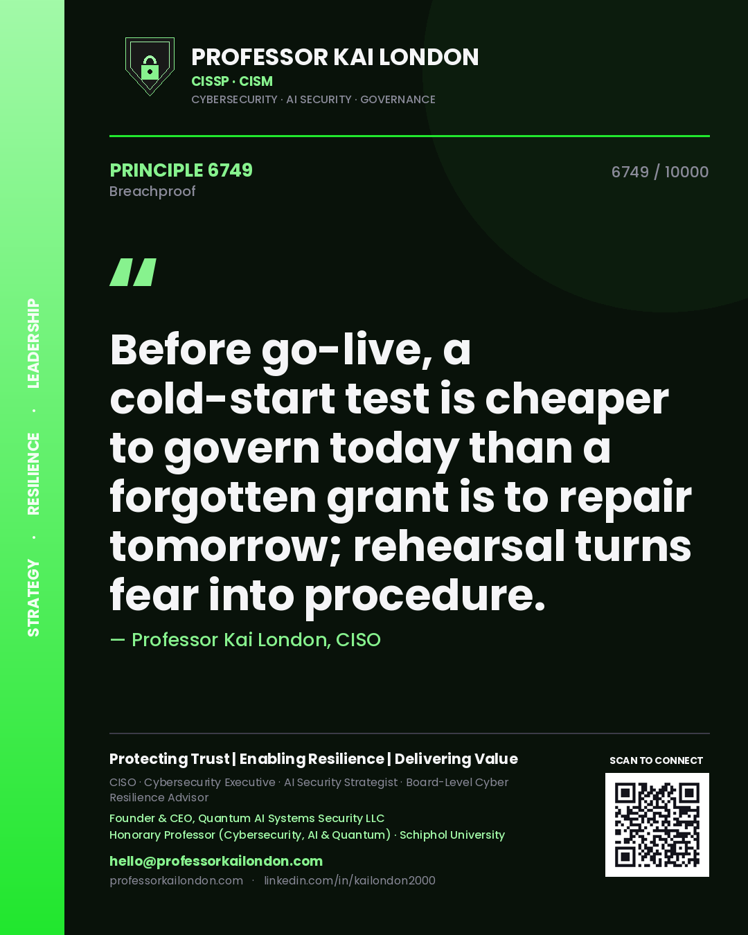 Professor Kai London principle 6749: Before go-live, a cold-start test is cheaper to govern today than a forgotten grant is to repair tomorrow; rehearsal turns fear into procedure.