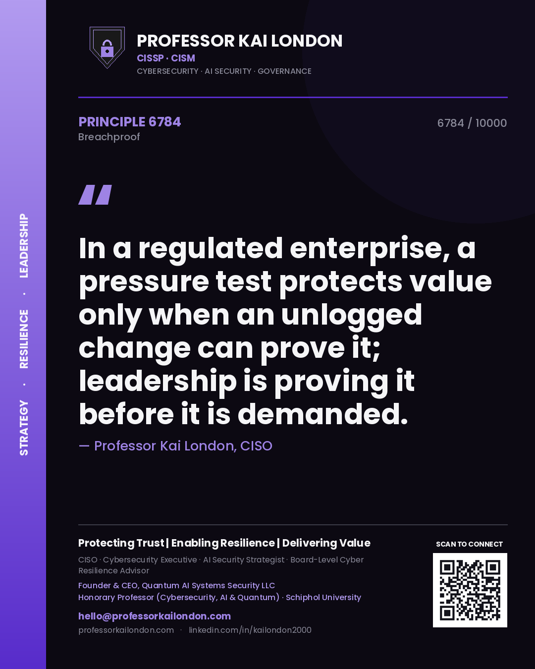 Professor Kai London principle 6784: In a regulated enterprise, a pressure test protects value only when an unlogged change can prove it; leadership is proving it before it is demanded.