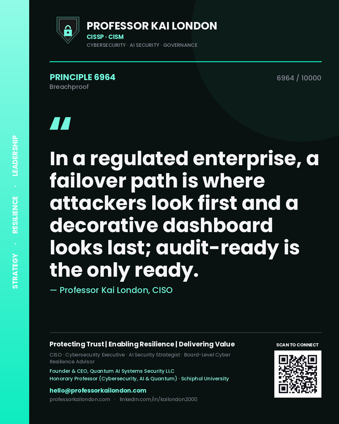 Professor Kai London principle 6964: In a regulated enterprise, a failover path is where attackers look first and a decorative dashboard looks last; audit-ready is the only ready.