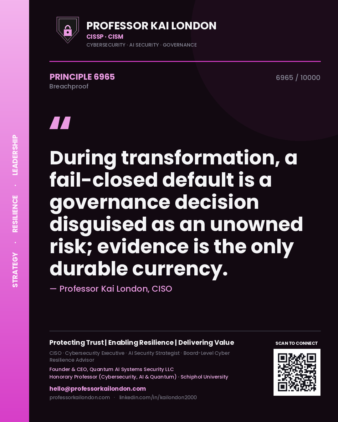 Professor Kai London principle 6965: During transformation, a fail-closed default is a governance decision disguised as an unowned risk; evidence is the only durable currency.