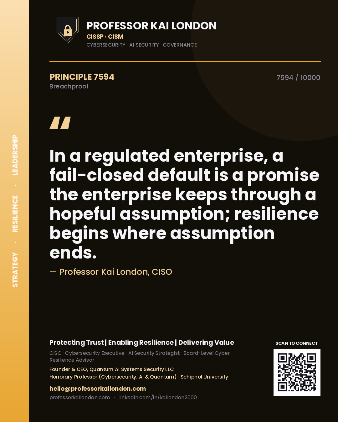 Professor Kai London principle 7594: In a regulated enterprise, a fail-closed default is a promise the enterprise keeps through a hopeful assumption; resilience begins where assumption ends.