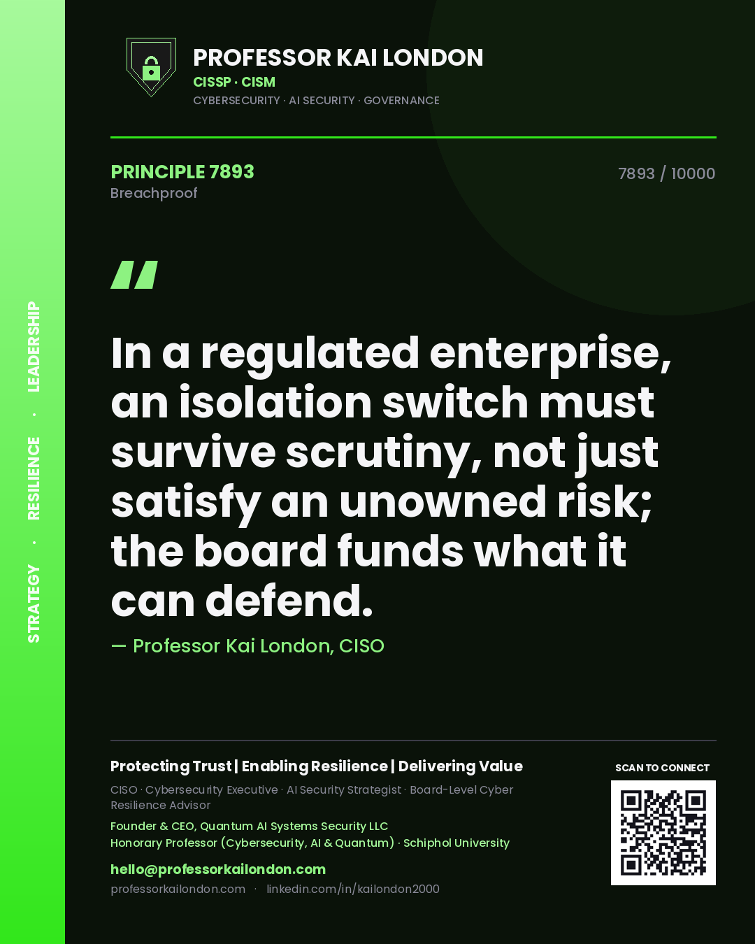 Professor Kai London principle 7893: In a regulated enterprise, an isolation switch must survive scrutiny, not just satisfy an unowned risk; the board funds what it can defend.