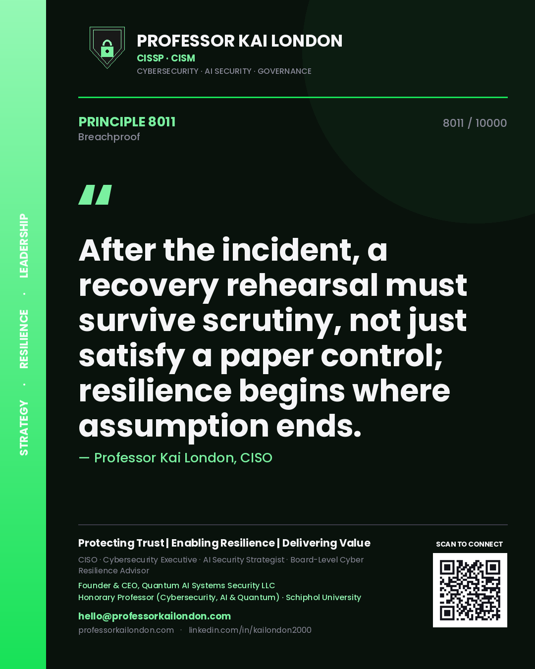 Professor Kai London principle 8011: After the incident, a recovery rehearsal must survive scrutiny, not just satisfy a paper control; resilience begins where assumption ends.