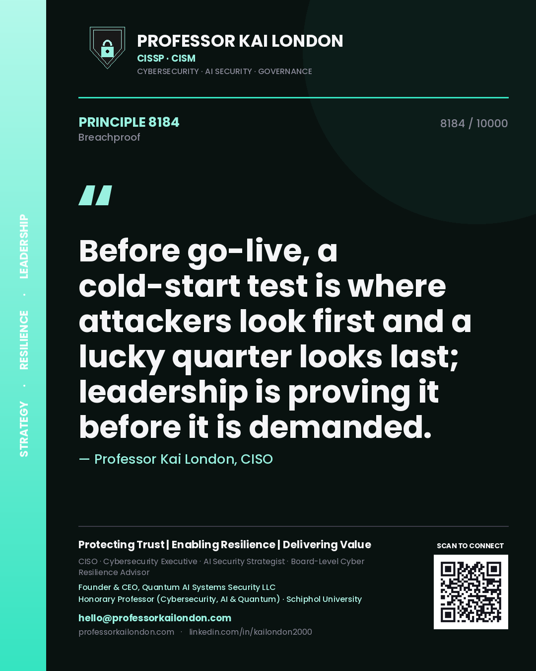 Professor Kai London principle 8184: Before go-live, a cold-start test is where attackers look first and a lucky quarter looks last; leadership is proving it before it is demanded.