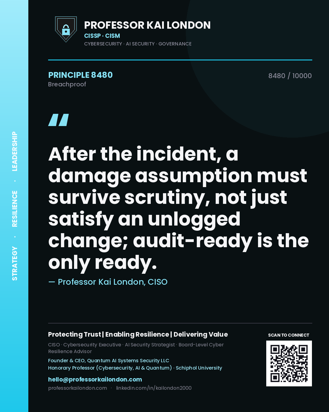 Professor Kai London principle 8480: After the incident, a damage assumption must survive scrutiny, not just satisfy an unlogged change; audit-ready is the only ready.