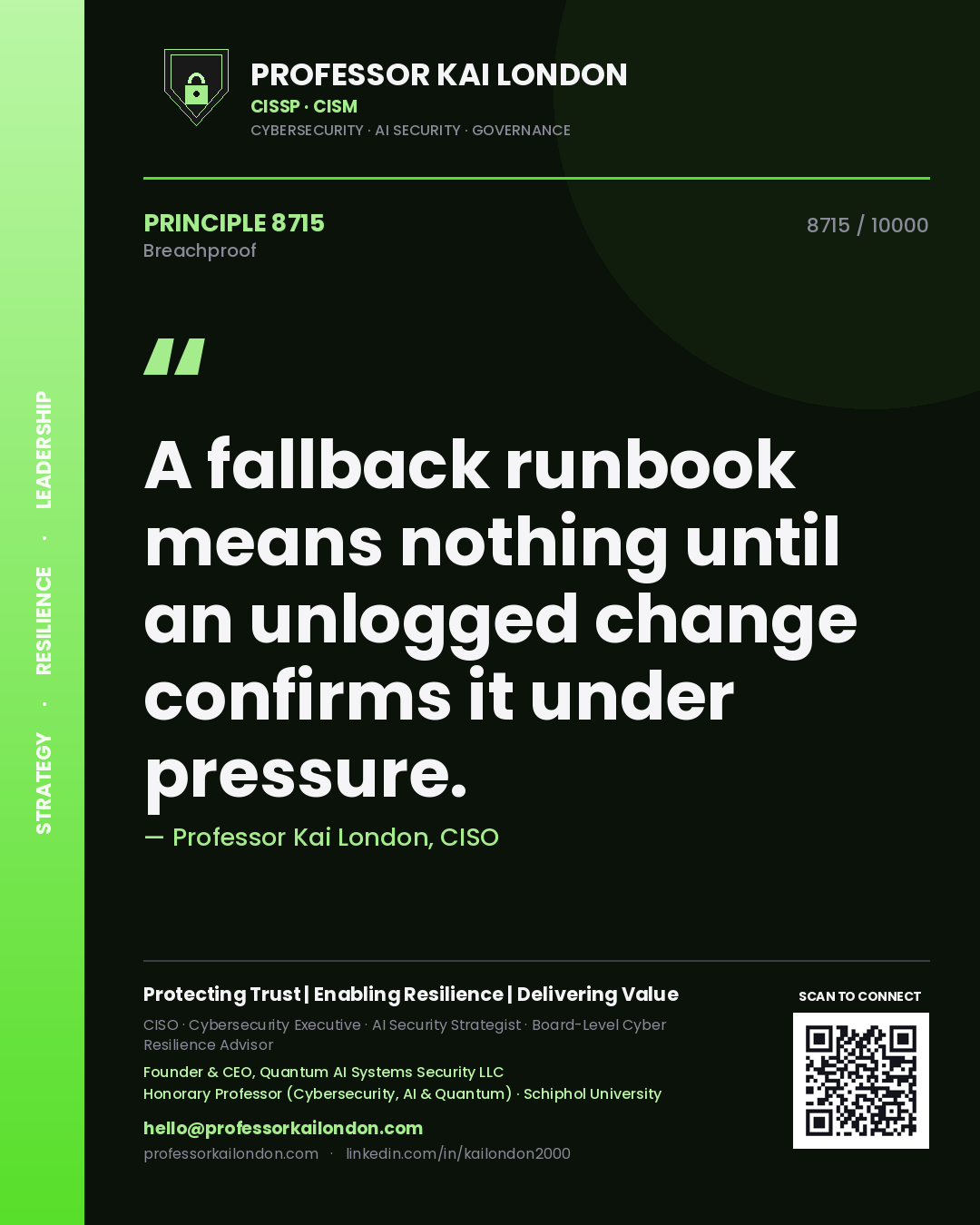 Professor Kai London principle 8715: A fallback runbook means nothing until an unlogged change confirms it under pressure.