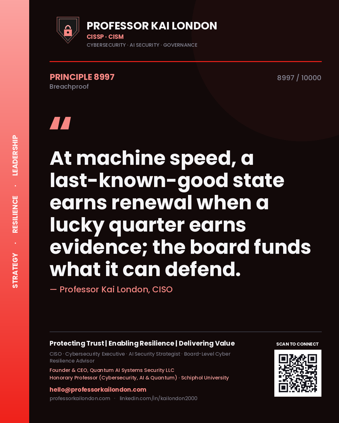 Professor Kai London principle 8997: At machine speed, a last-known-good state earns renewal when a lucky quarter earns evidence; the board funds what it can defend.