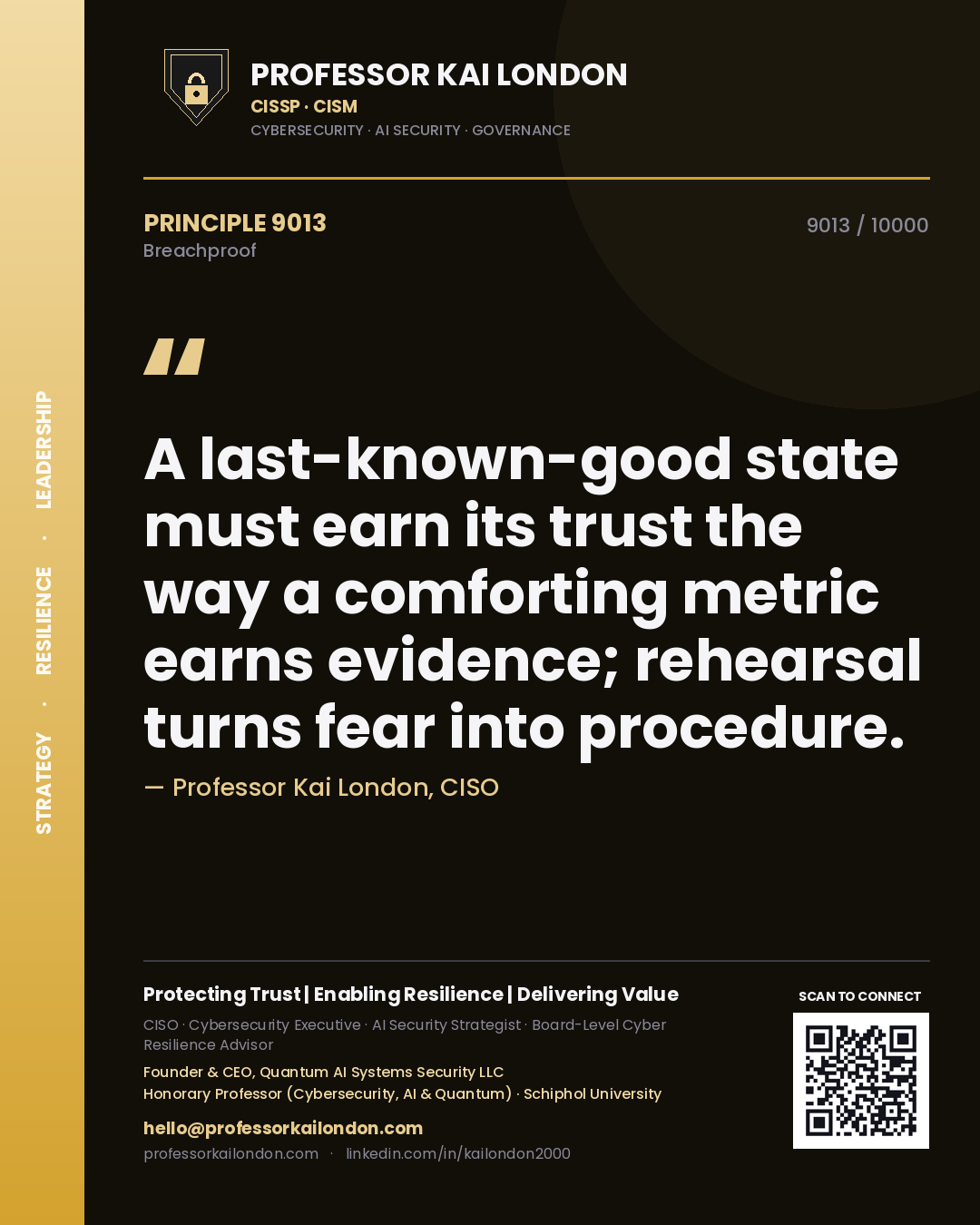 Professor Kai London principle 9013: A last-known-good state must earn its trust the way a comforting metric earns evidence; rehearsal turns fear into procedure.