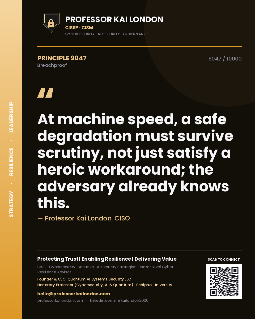 Professor Kai London principle 9047: At machine speed, a safe degradation must survive scrutiny, not just satisfy a heroic workaround; the adversary already knows this.