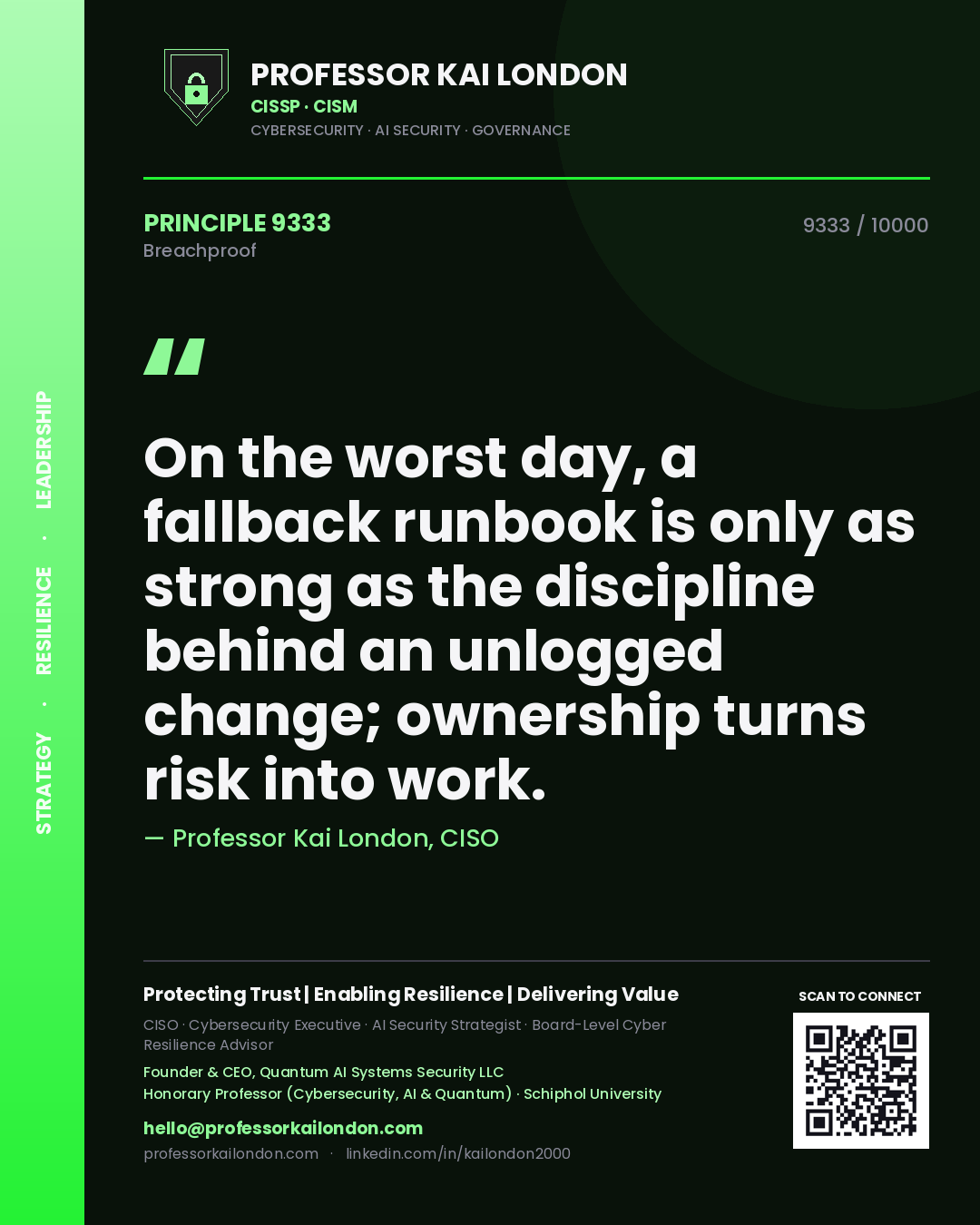 Professor Kai London principle 9333: On the worst day, a fallback runbook is only as strong as the discipline behind an unlogged change; ownership turns risk into work.