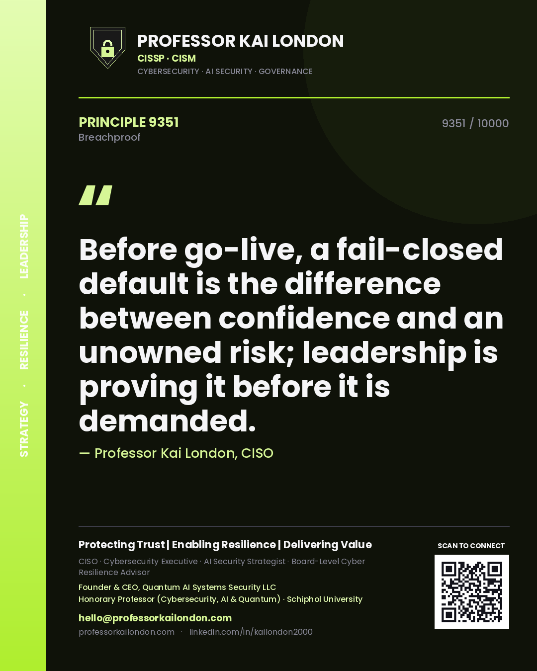 Professor Kai London principle 9351: Before go-live, a fail-closed default is the difference between confidence and an unowned risk; leadership is proving it before it is demanded.